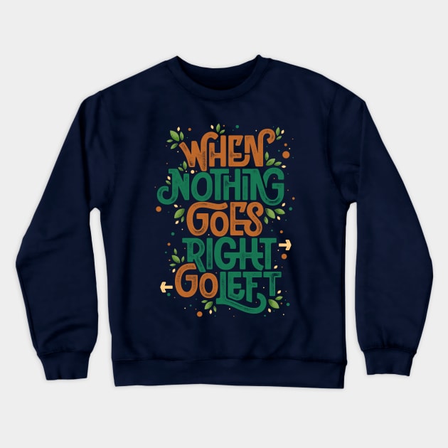 When nothing goes right, go left Crewneck Sweatshirt by angoes25